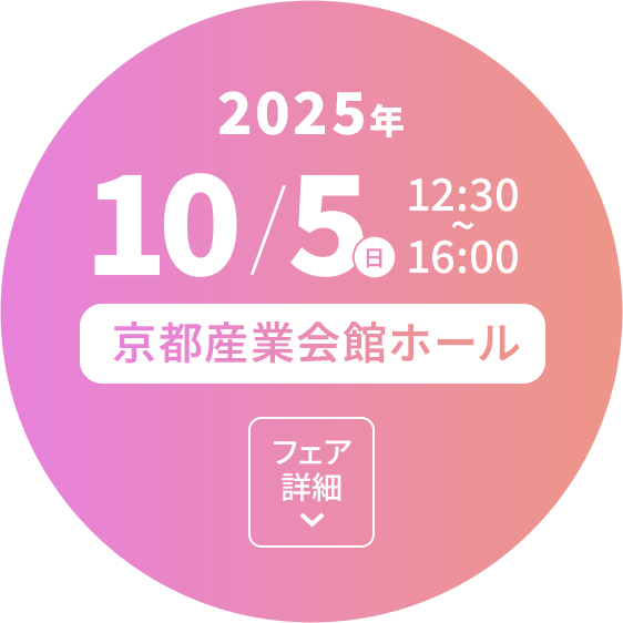 京都産業会館ホール　2025年10月5日（日）12:30～16:00　フェア詳細
