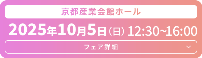 京都産業会館ホール　2025年10月5日（日）12:30～16:00　フェア詳細